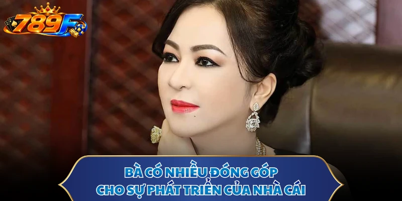 Bà có nhiều đóng góp cho sự phát triển của nhà cái
