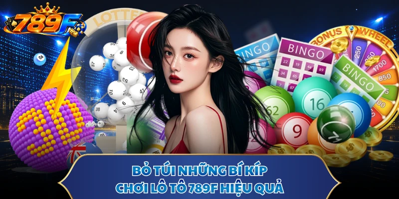 Bỏ túi những bí kíp chơi lô tô 789F hiệu quả