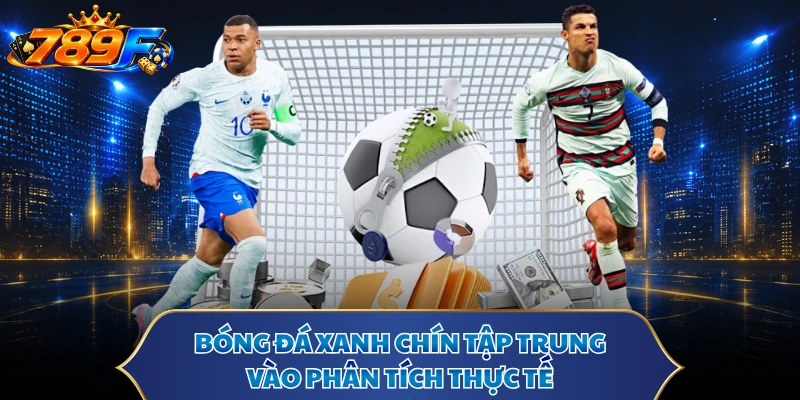 Bóng đá xanh chín tập trung vào phân tích thực tế