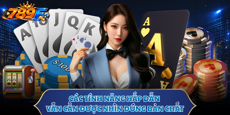 Các tính năng hấp dẫn vẫn cần được nhìn đúng bản chất