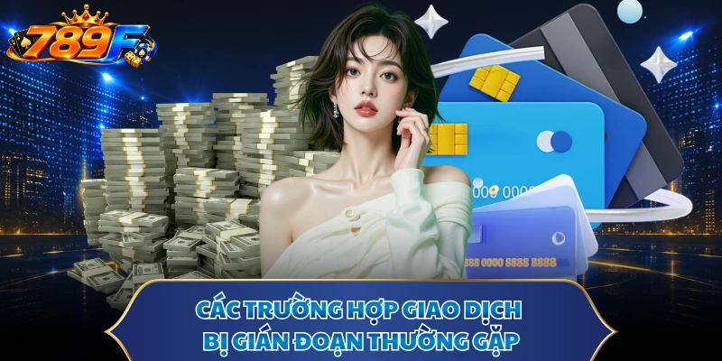 Các trường hợp giao dịch bị gián đoạn thường gặp