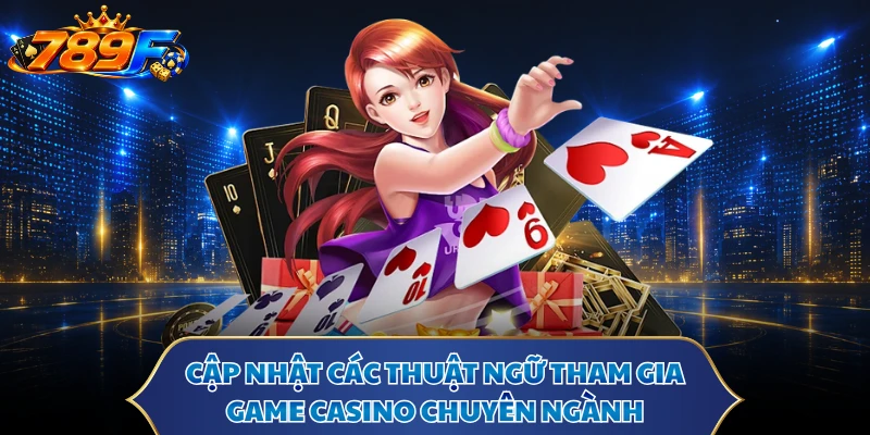 Cập nhật các thuật ngữ tham gia game casino chuyên ngành