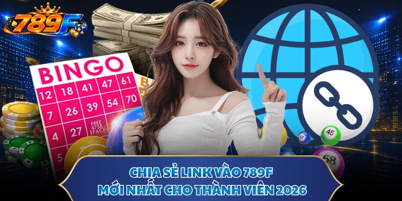 Chia sẻ link vào 789F mới nhất cho thành viên 2026