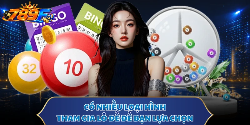 Có nhiều loại hình tham gia lô đề để bạn lựa chọn