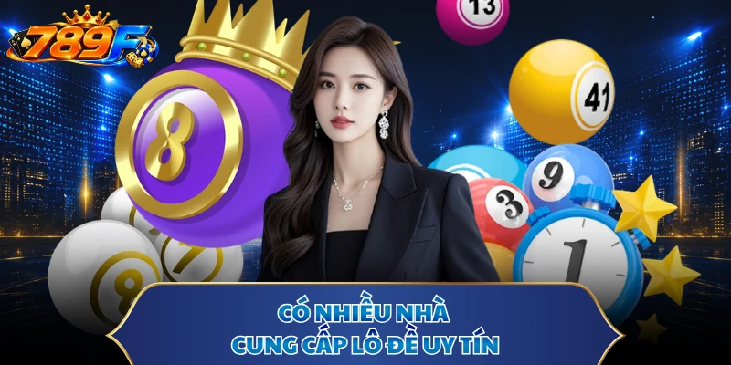 Có nhiều nhà cung cấp lô đề uy tín