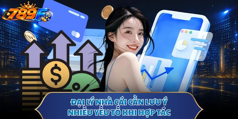 Đại lý nhà cái cần lưu ý nhiều yếu tố khi hợp tác
