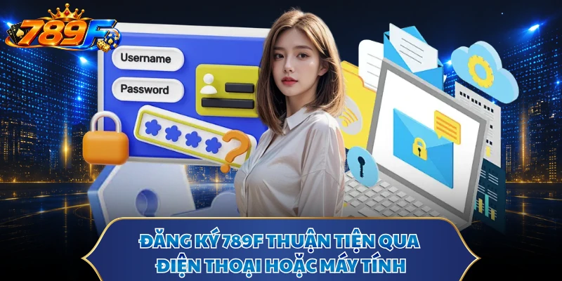 Đăng ký 789F thuận tiện qua điện thoại hoặc máy tính