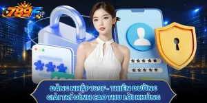 Đăng Nhập 789F - Thiên Đường Giải Trí Đỉnh Cao Thu Lời Khủng