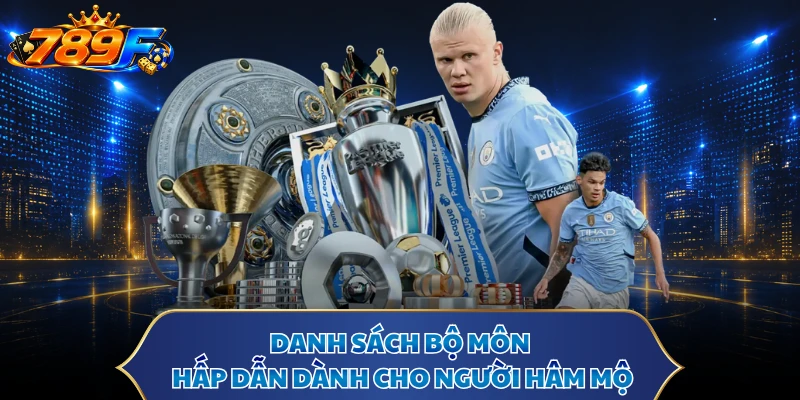 Danh sách bộ môn hấp dẫn dành cho người hâm mộ