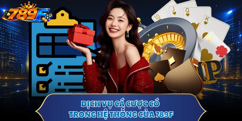 Dịch vụ cá cược có trong hệ thống của 789F