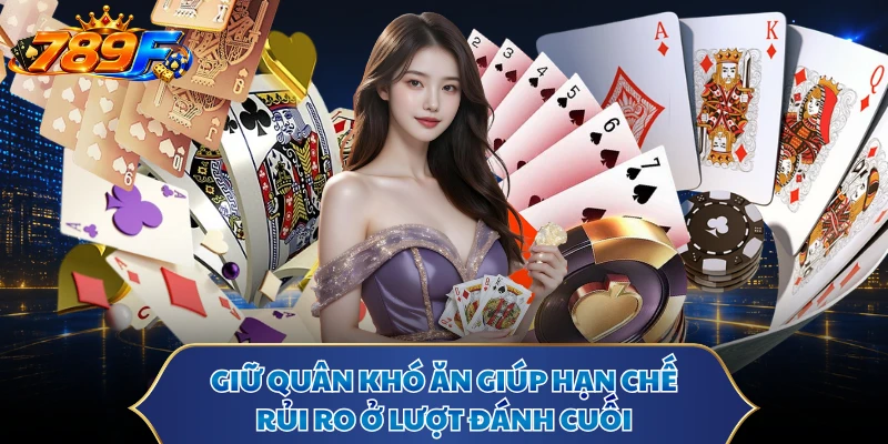 Giữ quân khó ăn giúp hạn chế rủi ro ở lượt đánh cuối