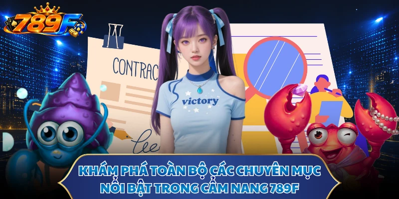 Khám phá toàn bộ các chuyên mục nổi bật trong cẩm nang 789F