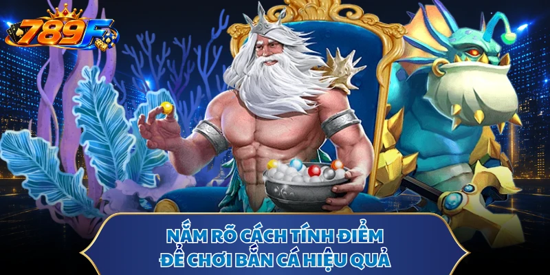 Nắm rõ cách tính điểm để chơi bắn cá hiệu quả