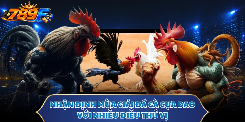 Nhận định mùa giải đá gà cựa dao với nhiều điều thú vị