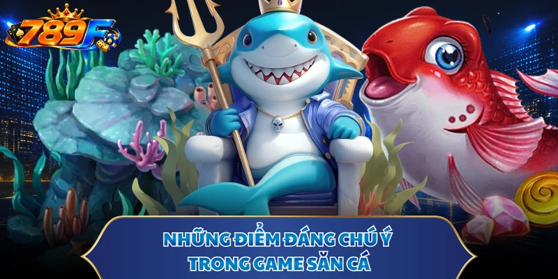 Những điểm đáng chú ý trong game săn cá