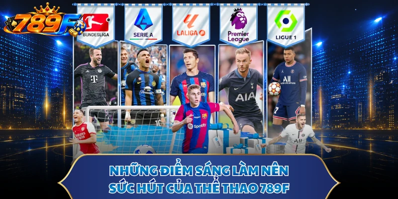 Những điểm sáng làm nên sức hút của thể thao 789F