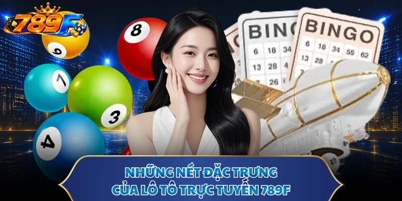Những nét đặc trưng của lô tô trực tuyến 789F