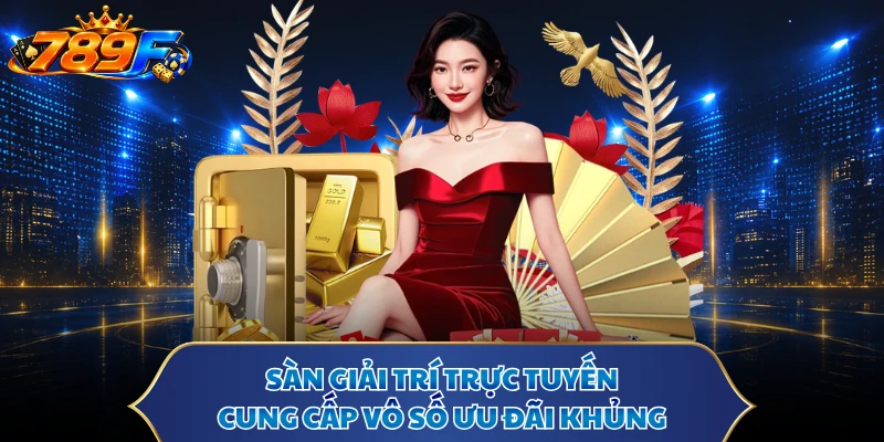 Sàn giải trí trực tuyến cung cấp vô số ưu đãi khủng