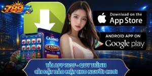 Tải App 789F - Quy Trình Cài Đặt Bảo Mật Cho Người Chơi