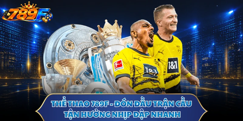 Thể Thao 789F - Đón Đầu Trận Cầu, Tận Hưởng Nhịp Đập Nhanh